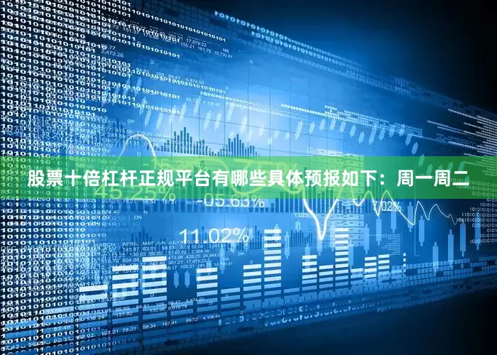 股票十倍杠杆正规平台有哪些具体预报如下：周一周二