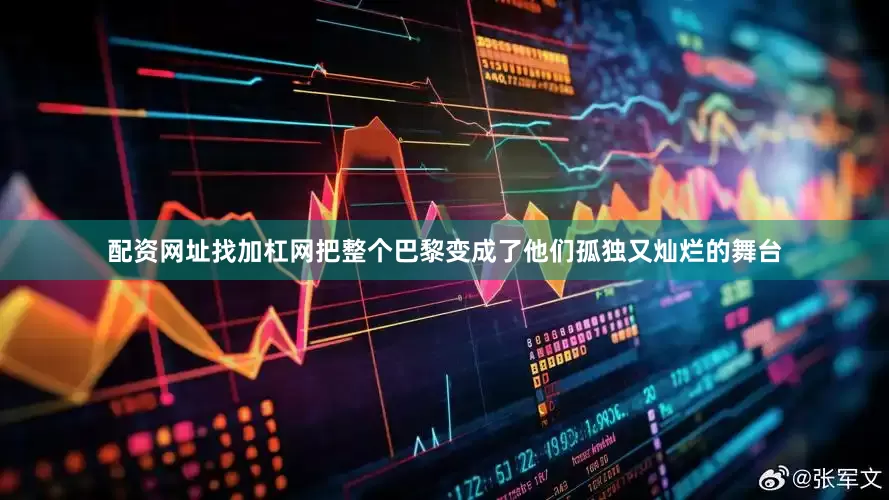 配资网址找加杠网把整个巴黎变成了他们孤独又灿烂的舞台