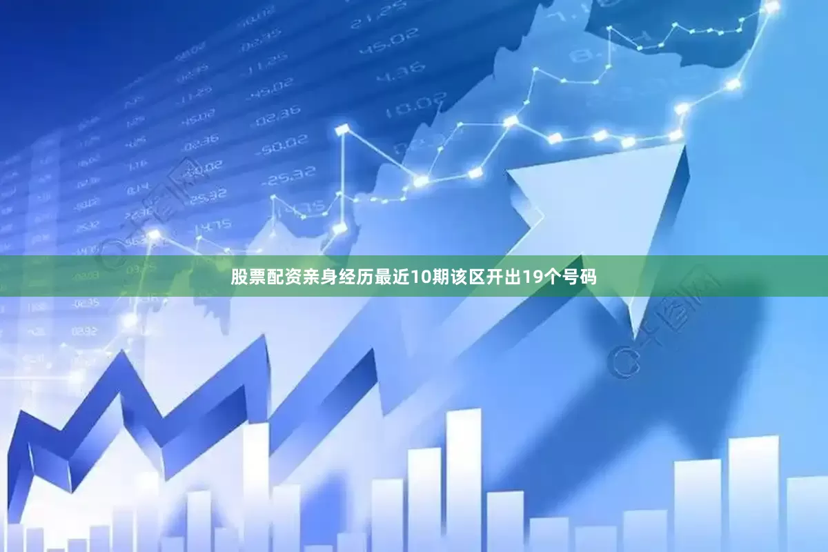 股票配资亲身经历最近10期该区开出19个号码