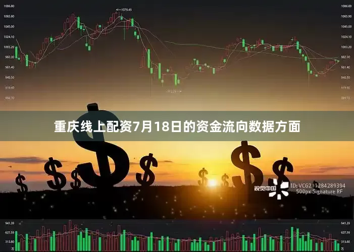 重庆线上配资7月18日的资金流向数据方面