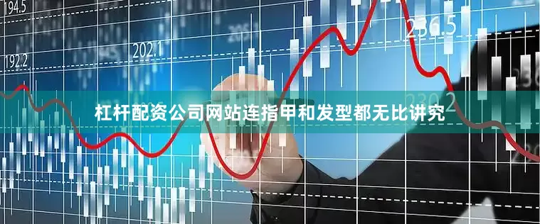 杠杆配资公司网站连指甲和发型都无比讲究
